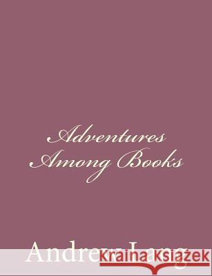 Adventures Among Books Andrew Lang 9781494486082