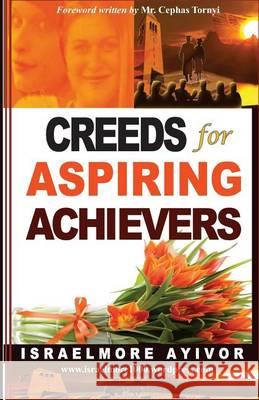 Creeds for Aspiring Achievers Israelmore Ayivor Cephas Tornyi 9781494486495 Createspace