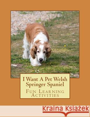 I Want A Pet Welsh Springer Spaniel: Fun Learning Activities Forsyth, Gail 9781494487041 Createspace