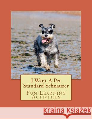 I Want A Pet Standard Schnauzer: Fun Learning Activities Forsyth, Gail 9781494487119 Createspace