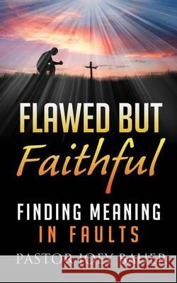 Flawed but Faithful: Finding Meaning in Our Faults Bauer, Pastor Joey 9781494487263 Createspace