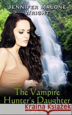 The Vampire Hunter's Daughter: Part VI: Arcadia Falls Jennifer Malone Wright Accentuate Autho Paragraphic Designs 9781494488130 Createspace