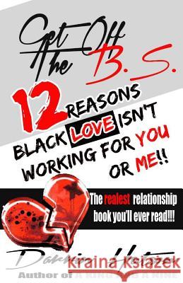 Get Off The B.S.: 12 Reason Black Love Isn't Working For You Or Me Hutson, Darrin Thomas 9781494488499