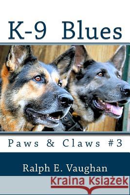 K-9 Blues: Paws & Claws #3 Ralph E. Vaughan 9781494488611 Createspace