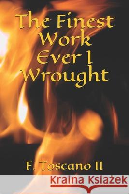 The Finest Work Ever I Wrought MR F. Toscan 9781494489007 Createspace