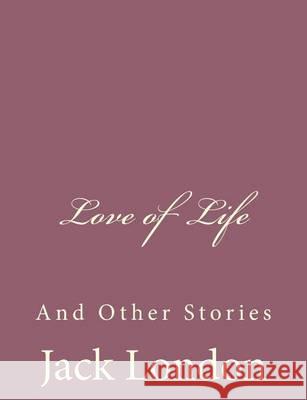 Love of Life: And Other Stories Jack London 9781494491734 Createspace