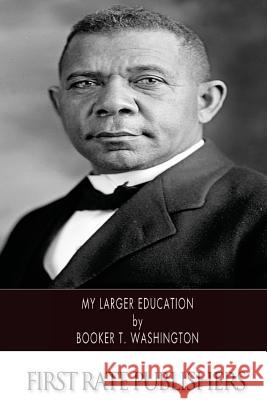 My Larger Education Booker T. Washington 9781494492960 Createspace