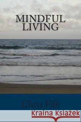 Mindful Living Chris Fife 9781494493080 Createspace