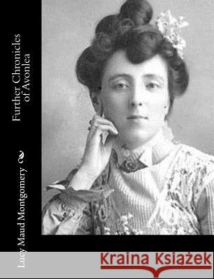 Further Chronicles of Avonlea Lucy Maud Montgomery 9781494493202 Createspace