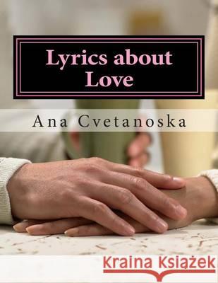 Lyrics about Love Ana Mladen Cvetanoska Kocho Nikolce Trajchevski 9781494493882 Createspace