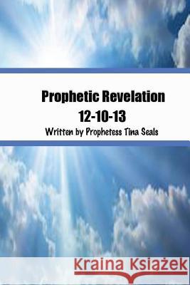 Prophetic Revelation 12-10-13 Prophetess Tina Seals 9781494495336 Createspace