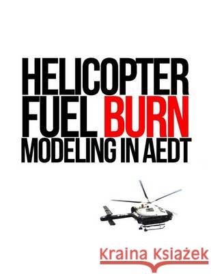 Helicopter Fuel Burn Modeling in AEDT U. S. Department of Transportation 9781494496043 Createspace