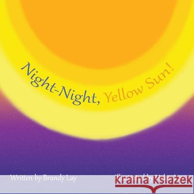 Night-Night, Yellow Sun! Brandy Lay Helen Lay 9781494496425 Createspace