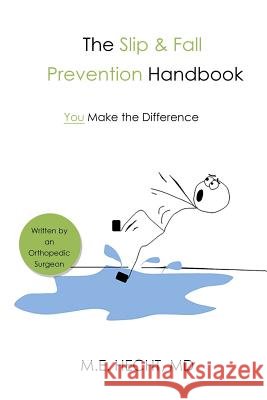 The Slip and Fall Prevention Handbook: You Make The Difference Hecht, MD MD M. E. 9781494496470