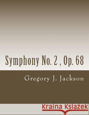 Symphony No. 2: Op. 68 Dr Gregory J. Jackso 9781494496968 Createspace