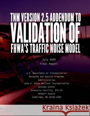 TNM VERSION 2.5 ADDENDUM toValidation of FHWA's Traffic Noise Model (TNM): Phase 1 U. S. Department of Transportation 9781494497057 Createspace