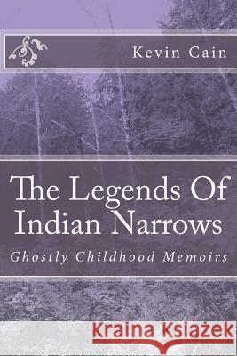 The Legends Of Indian Narrows: Ghostly Childhood Memoirs Cain, Kevin 9781494497316