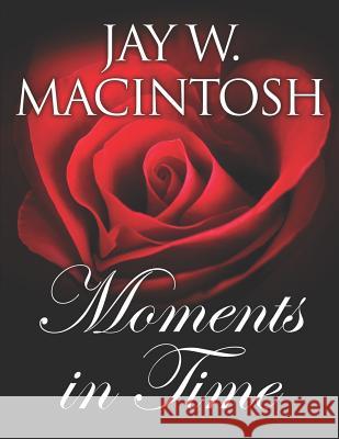 Moments in Time Jay W. Macintosh 9781494497330 Createspace