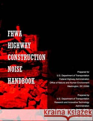 FHWA Highway Construction Noise Handbook: Final Report August 2006 U. S. Department of Transportation 9781494499259 Createspace