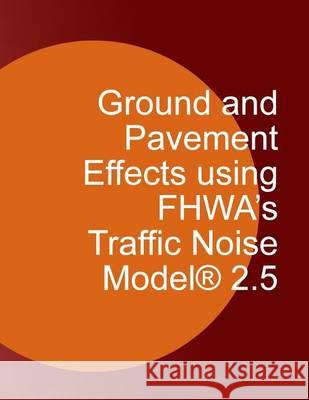 Ground and Pavement Effects using FHWA's Traffic Noise Model 2.5 U. S. Department of Transportation 9781494499280 Createspace