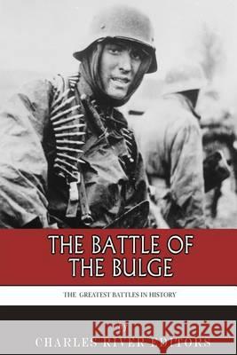 The Greatest Battles in History: The Battle of the Bulge Charles River Editors 9781494499839 Createspace