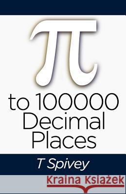 Pi to 100000 Decimal Places T Spivey 9781494499921 Createspace Independent Publishing Platform