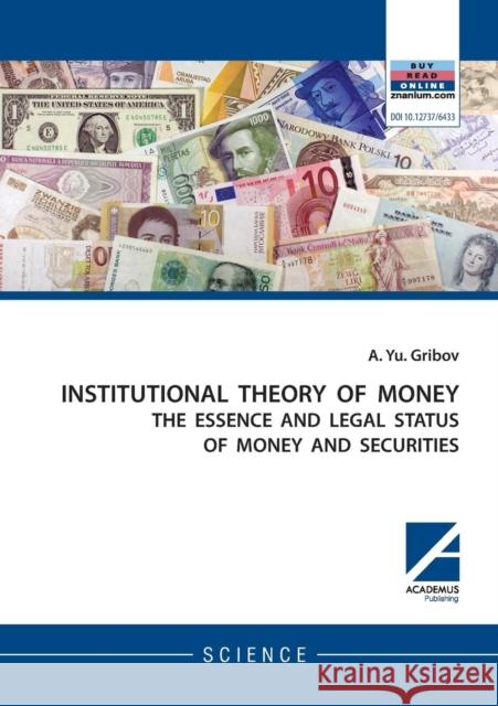 Institutional Theory of Money Andrey Yu Gribov Daria Kulesh Emma Fenwick 9781494600006 Academus Publishing, Inc.