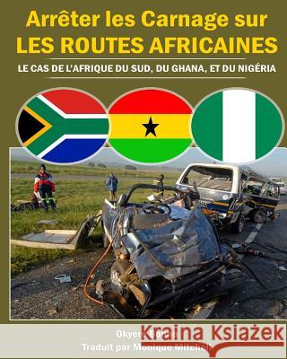 Arreter les Carnage sur les routes Africaines: Le Cas de l'Afrique du Sud, du Ghana, et du Nigéria Mitchell, Monique 9781494700263 Createspace