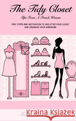 The Tidy Closet: Tips From A French Woman: Easy Steps And Motivation To Declutter Your Closet And Organise Your Wardrobe Lecoeur, Marie-Anne 9781494701505 Createspace