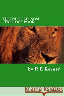 The End of My Nose MR R. E. Kerner 9781494701574 Createspace