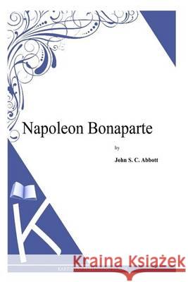 Napoleon Bonaparte John S. C. Abbott 9781494702281 Createspace