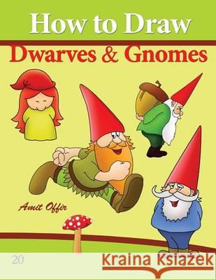 How to Draw Gnomes and Dwarves: Drawing Books for Beginners Amit Offir Amit Offir 9781494702335 Createspace