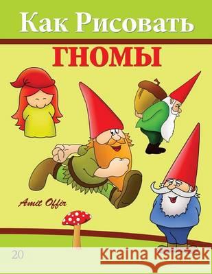 How to Draw Gnomes (Russian Edition): Drawing Books for the Whole Family Amit Offir Amit Offir 9781494702373 Createspace