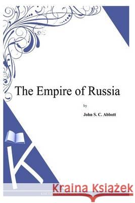 The Empire of Russia John S. C. Abbott 9781494702410 Createspace