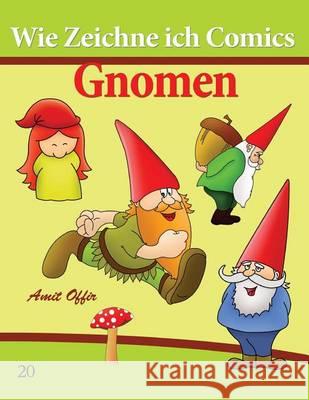 Wie Zeichne ich Comics: Gnomen: Zeichnen Bücher: Zeichnen für Anfänger Bücher Offir, Amit 9781494702496 Createspace