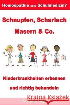 Schnupfen, Scharlach, Masern & Co. - Kinderkrankheiten erkennen und richtig behandeln - Homöopathie oder Schulmedizin? Berger, Claudia 9781494704391