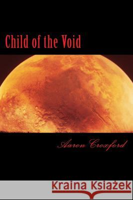 Child of the Void MR Aaron James Croxford MR Mathew Cornachione Mrs Janell Croxford 9781494705473 Createspace