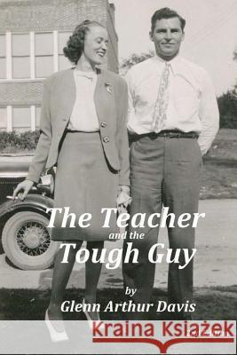 The Teacher and the Tough Guy: A Tale of Two Underdogs Glenn Arthur Davis 9781494706289