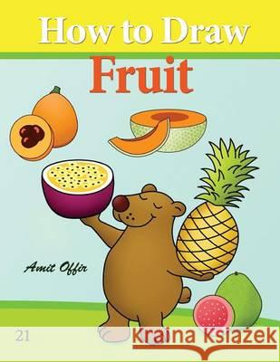 How to Draw Fruit: Drawing Books for the While Family Amit Offir Amit Offir 9781494709297 Createspace