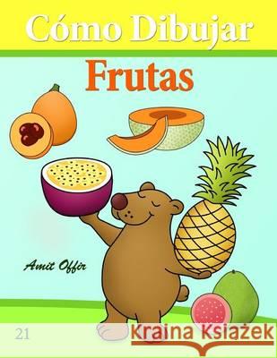 Cómo Dibujar: Frutas: Libros de Dibujo Offir, Amit 9781494709358 Createspace