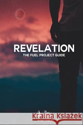 Revelation: The Fuel Project Guide Mark Fairley 9781494709747 Createspace