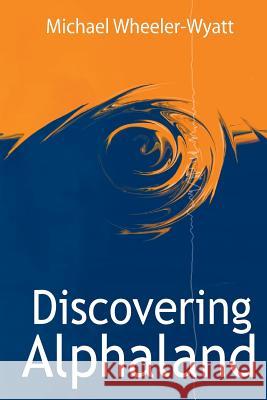 Discovering Alphaland: Time is not linear here - past, present and future exist together Wyatt, Michael Wheeler 9781494709846