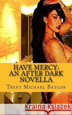 Have Mercy: An After Dark Novella Trent Michael Baylor Marcus Collins Jor'dynn Bey 9781494709907 Createspace