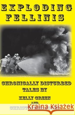 Exploding Fellinis: Chronically Disturbed Tales Kelly Green Christopher Jones 9781494710965