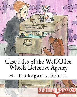 Case Files of the Well-Oiled Wheels Detective Agency M. Etchegaray-Szalan 9781494714123 Createspace