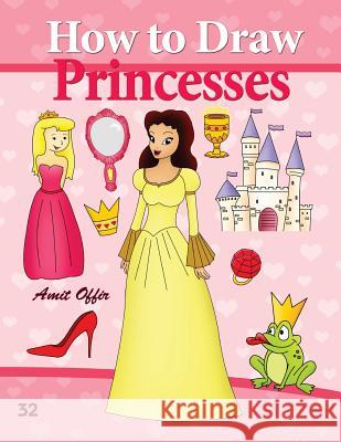 How to Draw Princesses: Drawing Books for Beginners Amit Offir Amit Offir 9781494714321 Createspace