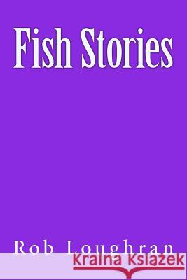 Fish Stories Rob Loughran 9781494714796 Createspace