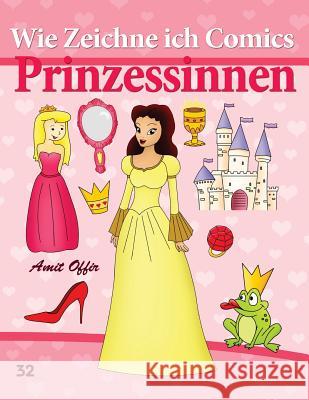 Wie Zeichne ich Comics: Prinzessinnen: Zeichnen Bücher: Zeichnen für Anfänger Bücher Offir, Amit 9781494714956 Createspace