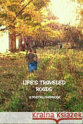 Life's Traveled Roads: A Poetry Chapbook J. H. Curry J. H. Curry 9781494715380 Createspace