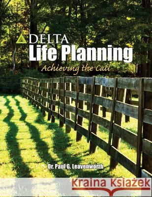 Delta Life Planning: Achieving the Call Leavenworth, Paul G. 9781494715656